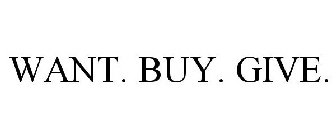 WANT. BUY. GIVE.