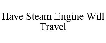 HAVE STEAM ENGINE WILL TRAVEL