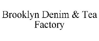 BROOKLYN DENIM & TEA FACTORY