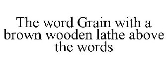 THE WORD GRAIN WITH A BROWN WOODEN LATHE ABOVE THE WORDS