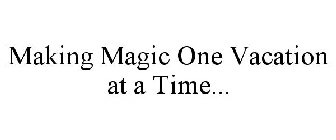 MAKING MAGIC ONE VACATION AT A TIME...