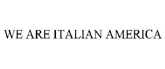 WE ARE ITALIAN AMERICA