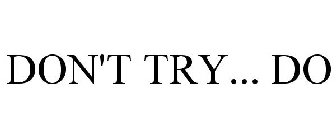 DON'T TRY... DO