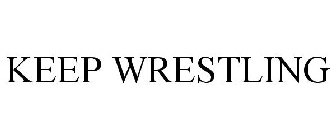 KEEP WRESTLING