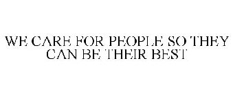 WE CARE FOR PEOPLE SO THEY CAN BE THEIR BEST