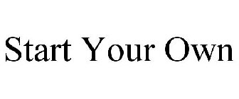 START YOUR OWN