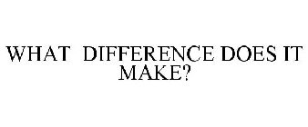 WHAT DIFFERENCE DOES IT MAKE?
