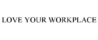 LOVE YOUR WORKPLACE