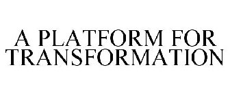 A PLATFORM FOR TRANSFORMATION