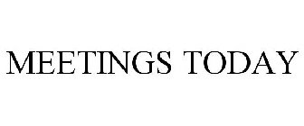MEETINGS TODAY