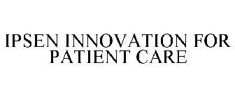 IPSEN INNOVATION FOR PATIENT CARE