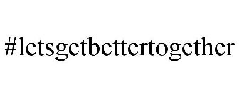 #LETSGETBETTERTOGETHER