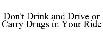 DON'T DRINK AND DRIVE OR CARRY DRUGS IN YOUR RIDE