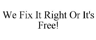 WE FIX IT RIGHT OR IT'S FREE!