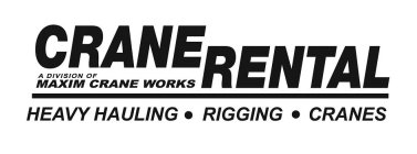 CRANE RENTAL A DIVISION OF MAXIM CRANE WORKS HEAVY HAULING · RIGGING · CRANES