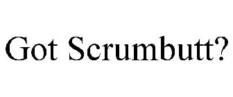 GOT SCRUMBUTT?