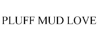 PLUFF MUD LOVE