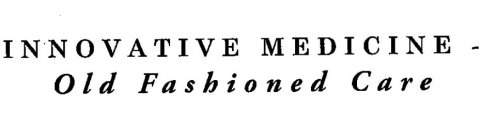 INNOVATIVE MEDICINE - OLD FASHIONED CARE