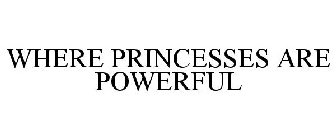 WHERE PRINCESSES ARE POWERFUL