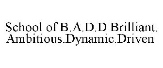 SCHOOL OF B.A.D.D BRILLIANT.AMBITIOUS.DYNAMIC.DRIVEN