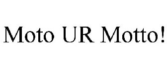 MOTO UR MOTTO!