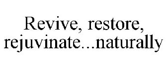 REVIVE, RESTORE, REJUVINATE...NATURALLY