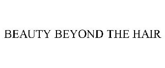 BEAUTY BEYOND THE HAIR