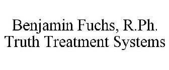 BENJAMIN FUCHS, R.PH. TRUTH TREATMENT SYSTEMS