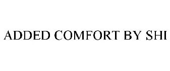 ADDED COMFORT BY SHI