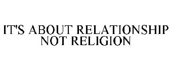 IT'S ABOUT RELATIONSHIP NOT RELIGION