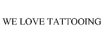 WE LOVE TATTOOING