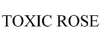 TOXIC ROSE
