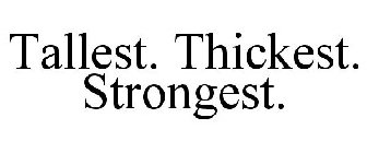 TALLEST. THICKEST. STRONGEST.