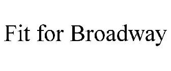 FIT FOR BROADWAY