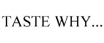 TASTE WHY...