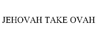 JEHOVAH TAKE OVAH