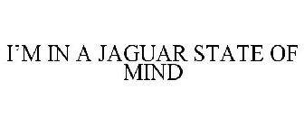 I'M IN A JAGUAR STATE OF MIND