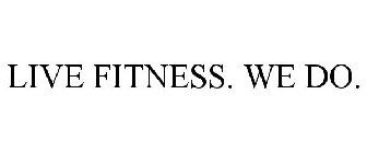 LIVE FITNESS. WE DO.