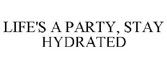 LIFE'S A PARTY, STAY HYDRATED