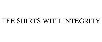TEE SHIRTS WITH INTEGRITY