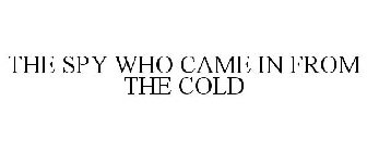 THE SPY WHO CAME IN FROM THE COLD