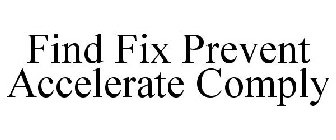 FIND FIX PREVENT ACCELERATE COMPLY