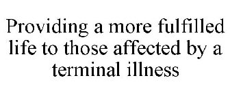 PROVIDING A MORE FULFILLED LIFE TO THOSE AFFECTED BY A TERMINAL ILLNESS