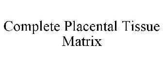 COMPLETE PLACENTAL TISSUE MATRIX