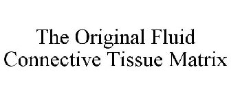 THE ORIGINAL FLUID CONNECTIVE TISSUE MATRIX