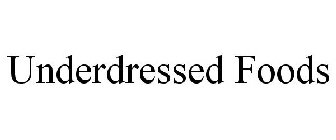 UNDERDRESSED FOODS