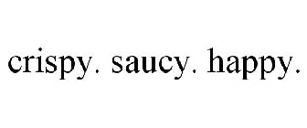 CRISPY. SAUCY. HAPPY.