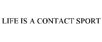 LIFE IS A CONTACT SPORT