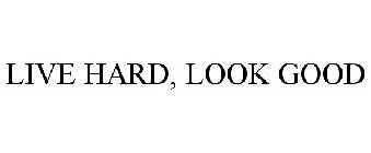 LIVE HARD, LOOK GOOD