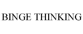 BINGE THINKING